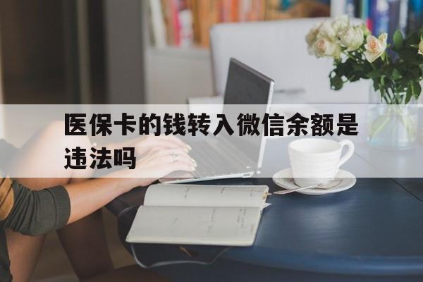 北京最新的医保卡的钱转入微信余额是违法吗方法分享(北京医保转入银行卡的钱可以花吗教程)