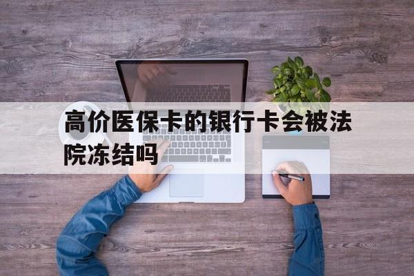 北京最新的高价医保卡的银行卡会被法院冻结吗方法分享(北京医保卡钱被冻结了怎么办教程)